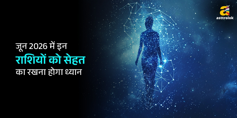 जून 2026 में सेहत के लिए किन राशियों को ज्यादा सतर्क रहना चाहिए? जानें स्वास्थ्य राशिफल और जरूरी उपाय